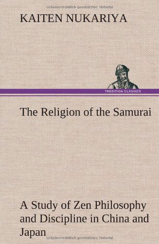 Cover for Kaiten Nukariya · The Religion of the Samurai a Study of Zen Philosophy and Discipline in China and Japan (Hardcover Book) (2012)