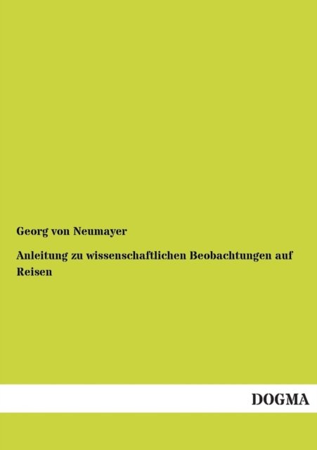 Cover for George Von Neumayer · Anleitung Zu Wissenschaftlichen Beobachtungen Auf Reisen (Taschenbuch) [German edition] (2012)