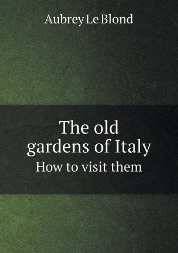 Cover for Aubrey Le Blond · The Old Gardens of Italy How to Visit Them (Paperback Book) (2013)