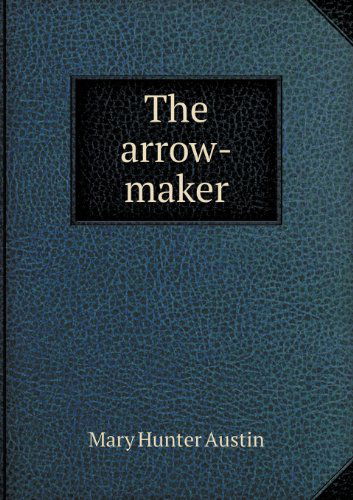 Cover for Mary Hunter Austin · The Arrow-maker (Pocketbok) (2013)