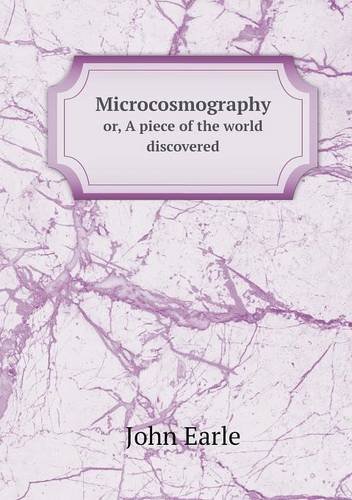 Cover for John Earle · Microcosmography Or, a Piece of the World Discovered (Paperback Book) (2013)