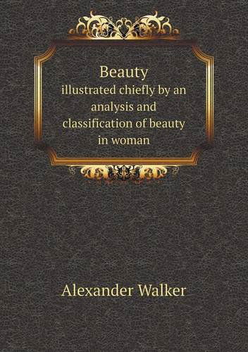 Cover for Alexander Walker · Beauty Illustrated Chiefly by an Analysis and Classification of Beauty in Woman (Paperback Book) (2013)