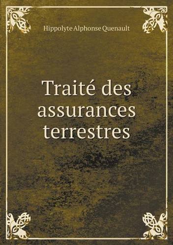 Cover for Hippolyte Alphonse Quenault · Traité Des Assurances Terrestres (Taschenbuch) [French edition] (2014)