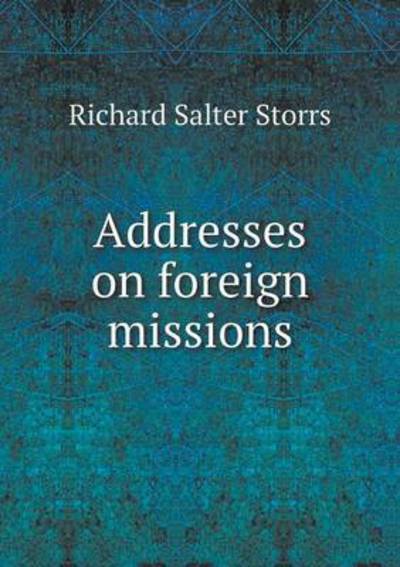 Cover for Richard S. Storrs · Addresses on Foreign Missions (Paperback Book) (2015)