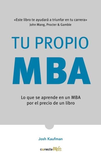 Cover for Josh Kaufman · Tu propio MBA: Lo que se aprende en un MBA por el precio de un libro / The Personal MBA: Master the Art of Business (Paperback Book) (2018)