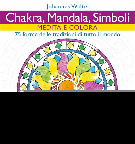 Cover for Johannes Walter · Chakra, Mandala, Simboli. Medita E Colora. 75 Forme Delle Tradizioni Di Tutto Il Mondo (Bok)