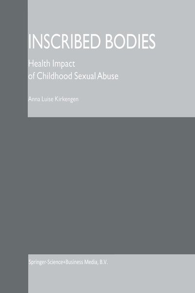 Inscribed Bodies: Health Impact of Childhood Sexual Abuse - Anna Luise Kirkengen - Kirjat - Springer - 9789048157181 - lauantai 4. joulukuuta 2010