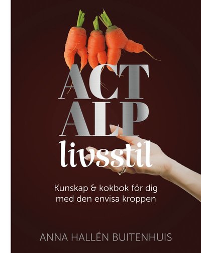 ACT ALP livsstil : kunskap & kokbok för dig med den envisa kroppen - Helena Anderson Anna Hallén Buitenhuis - Bøger - Tukan Förlag - 9789180376181 - 1. december 2022
