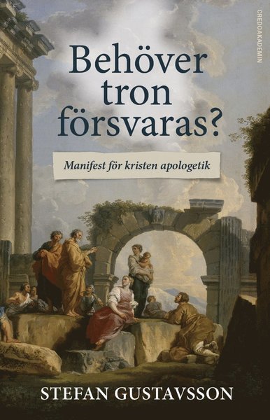 Cover for Stefan Gustavsson · Behöver tron försvaras? : Manifest för kristen apologetik (Bog) (2016)