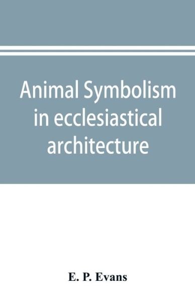 Cover for E P Evans · Animal symbolism in ecclesiastical architecture (Paperback Bog) (2019)