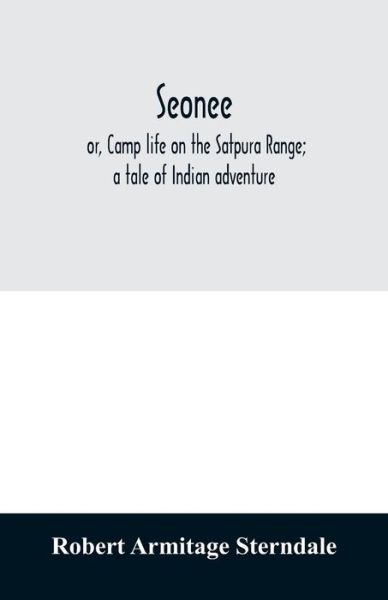 Cover for Robert Armitage Sterndale · Seonee; or, Camp life on the Satpura Range; a tale of Indian adventure (Paperback Book) (2020)