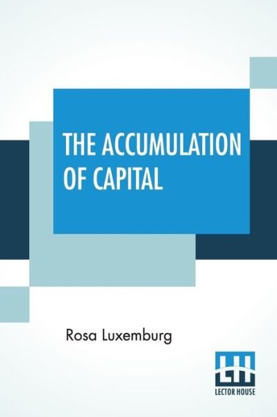 The Accumulation Of Capital - Rosa Luxemburg - Libros - Lector House - 9789388321181 - 8 de julio de 2019
