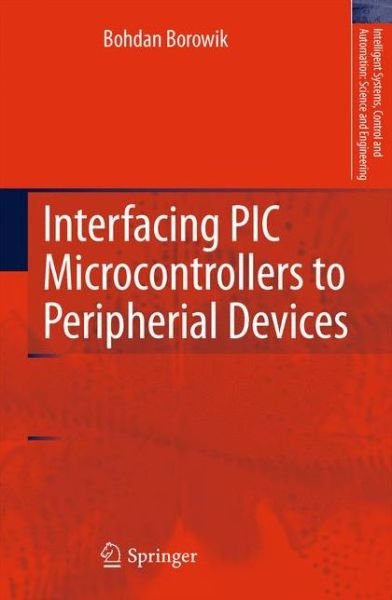 Cover for Bohdan Borowik · Interfacing PIC Microcontrollers to Peripherial Devices - Intelligent Systems, Control and Automation: Science and Engineering (Gebundenes Buch) [2011 edition] (2011)