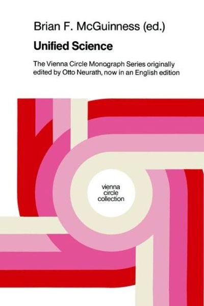 Cover for B F Mcguinness · Unified Science: The Vienna Circle Monograph Series originally edited by Otto Neurath, now in an English edition - Vienna Circle Collection (Paperback Book) [Softcover reprint of the original 1st ed. 1987 edition] (2011)