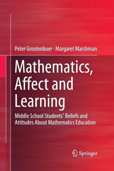 Cover for Peter Grootenboer · Mathematics, Affect and Learning: Middle School Students' Beliefs and Attitudes About Mathematics Education (Paperback Book) [Softcover reprint of the original 1st ed. 2016 edition] (2016)