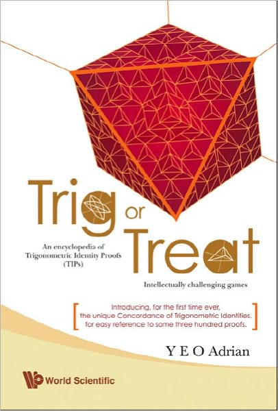 Cover for Yeo, Adrian Ning Hong (M.a., Ph.d., Cambridge Univ; Honorary Fellow, Christ's College, Cambridge Univ, Uk) · Trig Or Treat: An Encyclopedia Of Trigonometric Identity Proofs (Tips) With Intellectually Challenging Games (Hardcover Book) (2007)