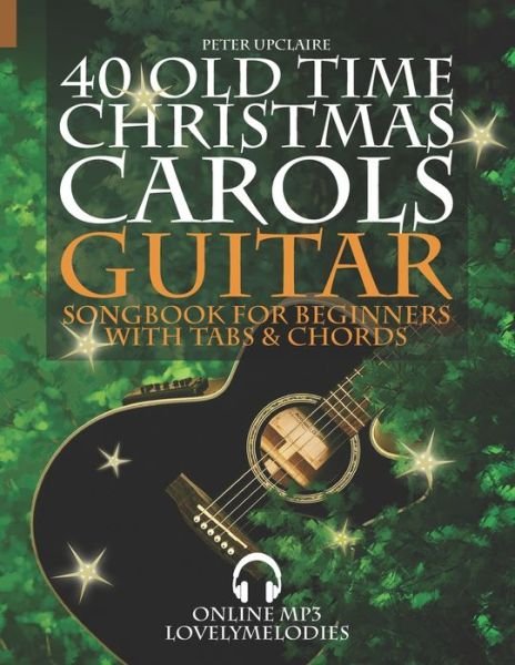 Cover for Peter Upclaire · 40 Old Time Christmas Carols - Guitar Songbook for Beginners with Tabs and Chords (Paperback Book) (2021)