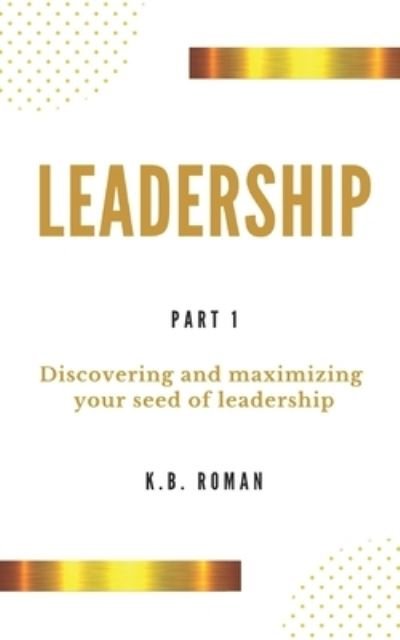 Cover for K B Roman · Leadership: PART 1: Discovering and maximizing your seed of leadership (Paperback Book) (2021)