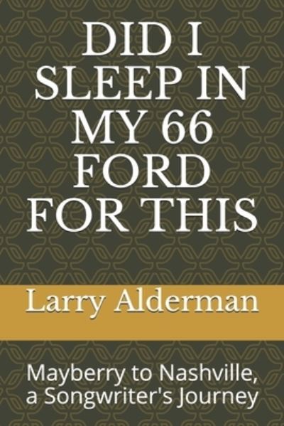 Cover for Larry Alderman · Did I Sleep in My 66 Ford for This: Mayberry to Nashville, a Songwriter's Journey (Paperback Book) (2020)