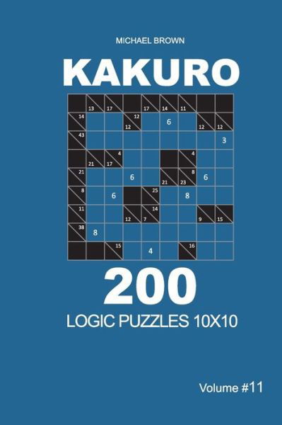 Kakuro - 200 Logic Puzzles 10x10 (Volume 11) - Kakuro 10x10 - Michael Brown - Books - Independently Published - 9798668300181 - July 21, 2020