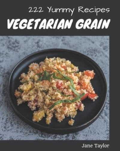 Cover for Jane Taylor · 222 Yummy Vegetarian Grain Recipes (Paperback Book) (2020)