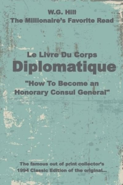 Cover for W G Hill · Le Livre Du Corps Diplomatique: How To Become an Honorary Consul General (Paperback Bog) (2020)