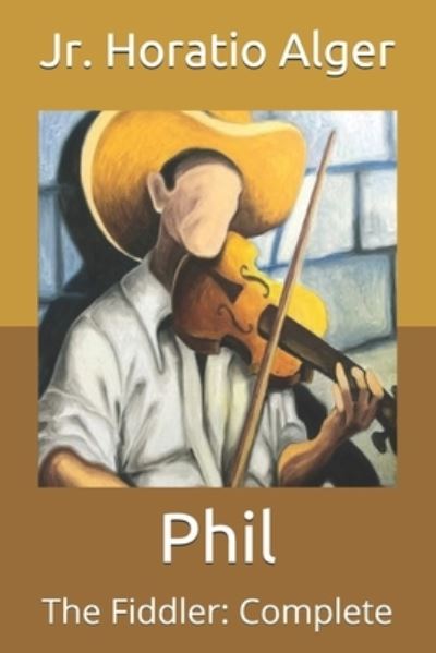 Cover for Alger, Horatio, Jr · Phil: The Fiddler: Complete (Paperback Book) (2021)