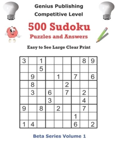 Cover for Genius Publishing · Genius Publishing 500 Competitive Sudoku Puzzles and Answers Beta Series Volume Volume 1: Easy to See Large Clear Print Sudoku Puzzles - Beta Competitive Sudoku Puzzles (Paperback Book) (2021)