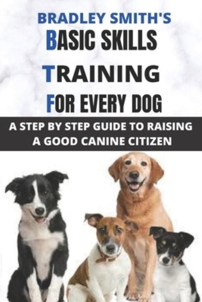 Cover for Bradley Smith · Basic Skills Training for Every Dog: A Step by Step Guide to Raising a Good Canine Citizen (Paperback Book) (2021)