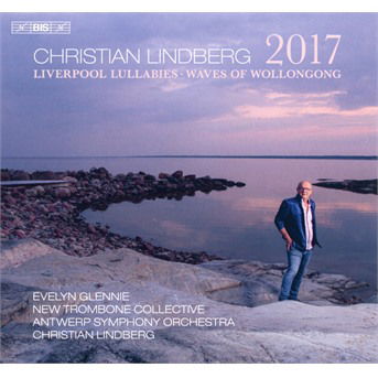 Christian Lindberg: 2017 - Liverpool Lullabies / Waves Of Wollongong - Glennie / Antwerp So / Lindberg - Musikk - BIS - 7318599924182 - 8. januar 2021