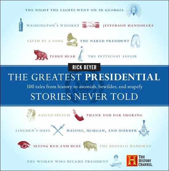 Cover for Rick Beyer · The Greatest Presidential Stories Never Told: 100 Tales from History to Astonish, Bewilder, and Stupefy - The Greatest Stories Never Told (Hardcover Book) [Reprint edition] (2007)