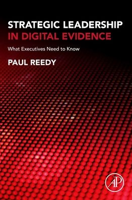 Cover for Reedy, Paul (Paul Reedy, Owner &amp; Founder, 4th Street Global: A Digital Evidence Consultancy, District of Columbia, Washington, DC, USA) · Strategic Leadership in Digital Evidence: What Executives Need to Know (Paperback Book) (2020)