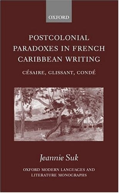 Cover for Suk, Jeannie (, J.D. candidate (expected 2002), Harvard Law School, Harvard University) · Postcolonial Paradoxes in French Caribbean Writing: Cesaire, Glissant, Conde - Oxford Modern Languages and Literature Monographs (Hardcover Book) (2001)