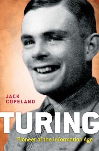 Cover for Copeland, B. Jack (Professor of Philosophy at the University of Canterbury, New Zealand, and Director of the Turing Archive for the History of Computing) · Turing: Pioneer of the Information Age (Paperback Book) (2014)