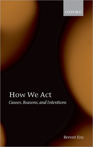 Cover for Enc, Berent (formerly Professor Emeritus, University of Wisconsin-Madison) · How We Act: Causes, Reasons, and Intentions (Paperback Book) (2006)