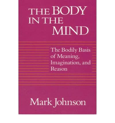 The Body in the Mind: The Bodily Basis of Meaning, Imagination, and Reason - Mark Johnson - Books - The University of Chicago Press - 9780226403182 - April 15, 1990