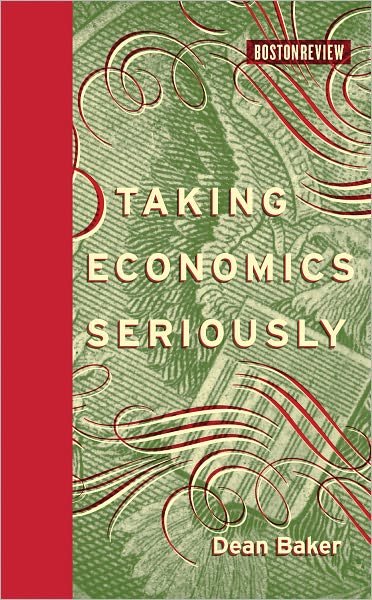 Cover for Dean Baker · Taking Economics Seriously - Boston Review Books (Hardcover Book) (2010)