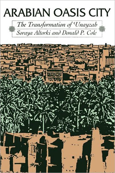 Cover for Soraya Altorki · Arabian Oasis City: The Transformation of 'Unayzah - CMES Modern Middle East Series (Paperback Book) [First edition] (1989)