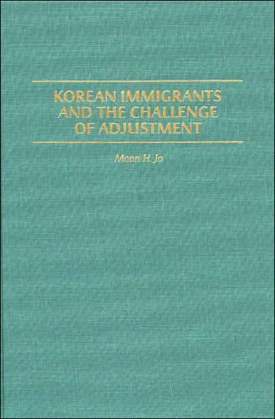 Cover for Moon H. Jo · Korean Immigrants and the Challenge of Adjustment (Hardcover Book) (1999)