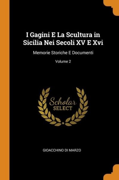 I Gagini E La Scultura in Sicilia Nei Secoli XV E XVI - Gioacchino Di Marzo - Bøger - Franklin Classics - 9780341821182 - 8. oktober 2018