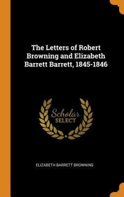 Cover for Elizabeth Barrett Browning · The Letters of Robert Browning and Elizabeth Barrett Barrett, 1845-1846 (Hardcover Book) (2018)