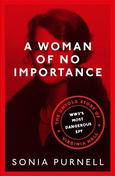 Cover for Sonia Purnell · A Woman of No Importance: The Untold Story of Virginia Hall, WWII's Most Dangerous Spy (Hardcover Book) (2019)