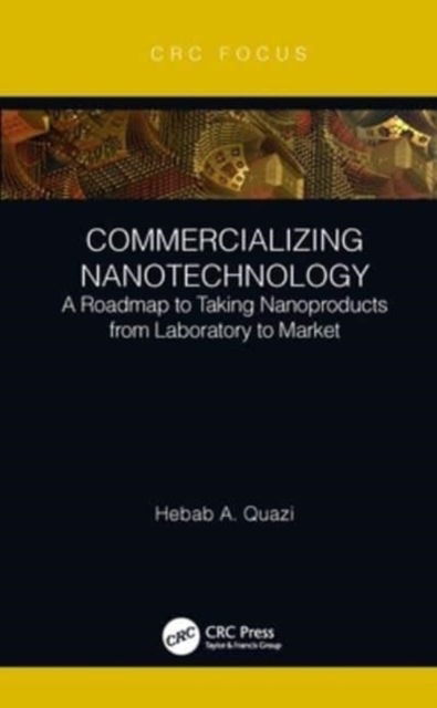 Quazi, Hebab A. (MARTECH International, Inc. Houston, TX, USA) · Commercializing Nanotechnology: A Roadmap to Taking Nanoproducts from Laboratory to Market - Commercializing Emerging Technologies (Paperback Book) (2024)