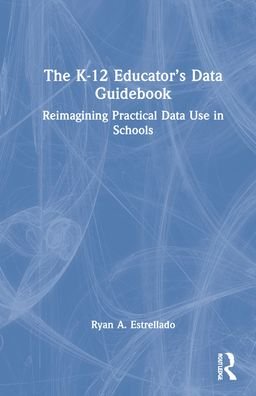 Cover for Ryan A. Estrellado · The K-12 Educator’s Data Guidebook: Reimagining Practical Data Use in Schools (Innbunden bok) (2022)
