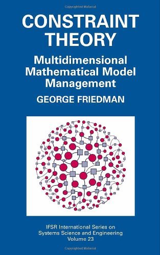 Cover for George Friedman · Constraint Theory: Multidimensional Mathematical Model Management - IFSR International Series in Systems Science and Systems Engineering (Hardcover bog) [2005 edition] (2005)