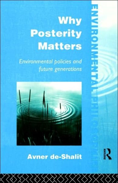 Cover for Avner De-Shalit · Why Posterity Matters: Environmental Policies and Future Generations - Environmental Philosophies (Hardcover bog) (1994)