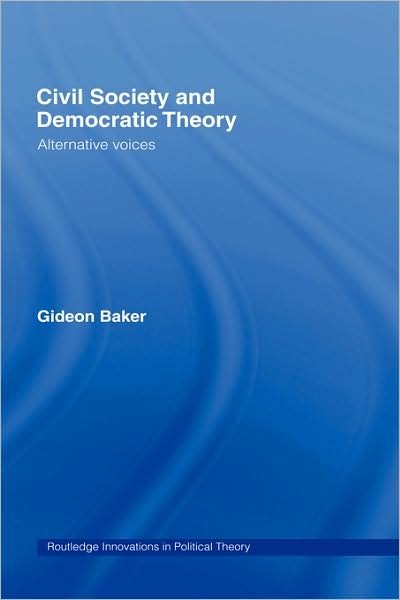 Cover for Gideon Baker · Civil Society and Democratic Theory: Alternative Voices - Routledge Innovations in Political Theory (Gebundenes Buch) (2002)