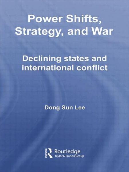 Cover for Lee, Dong Sun (Department of Political Science, Korea University) · Power Shifts, Strategy and War: Declining States and International Conflict - Routledge Global Security Studies (Paperback Book) (2014)