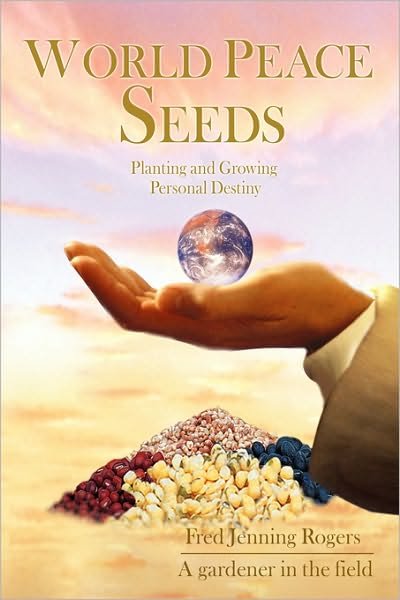 World Peace Seeds: Planting and Growing Personal Destiny - Fred Rogers - Livros - iUniverse, Inc. - 9780595415182 - 9 de fevereiro de 2007