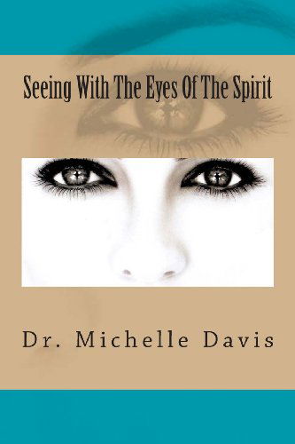 Seeing with the Eyes of the Spirit - Dr. Michelle Davis - Kirjat - Maximize Publishing Inc. - 9780615809182 - tiistai 23. huhtikuuta 2013